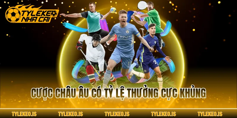 Cược châu Âu có tỷ lệ thưởng cực khủng