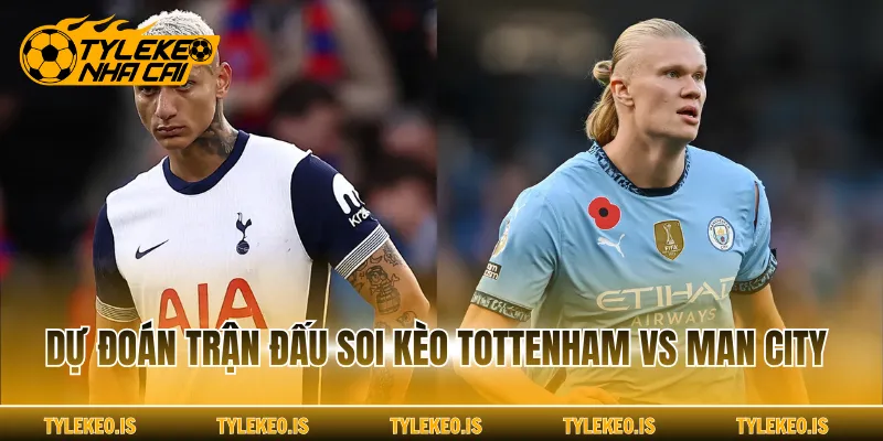 Dự đoán trận đấu soi kèo Tottenham vs Man City
