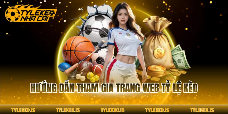 Hướng dẫn tham gia trang web Tỷ Lệ Kèo