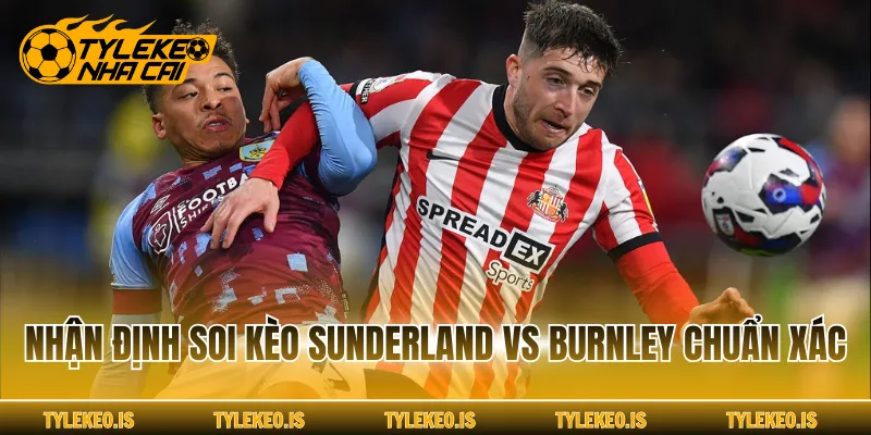 Nhận định soi kèo Sunderland vs Burnley chuẩn xác