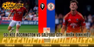 Soi Kèo Accrington Vs Salford City - Nhận Định Hiệu Quả