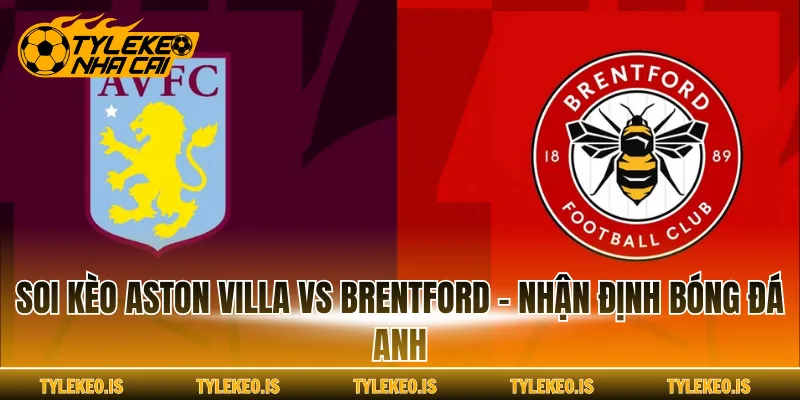 Soi Kèo Aston Villa Vs Brentford - Nhận Định Bóng Đá Anh