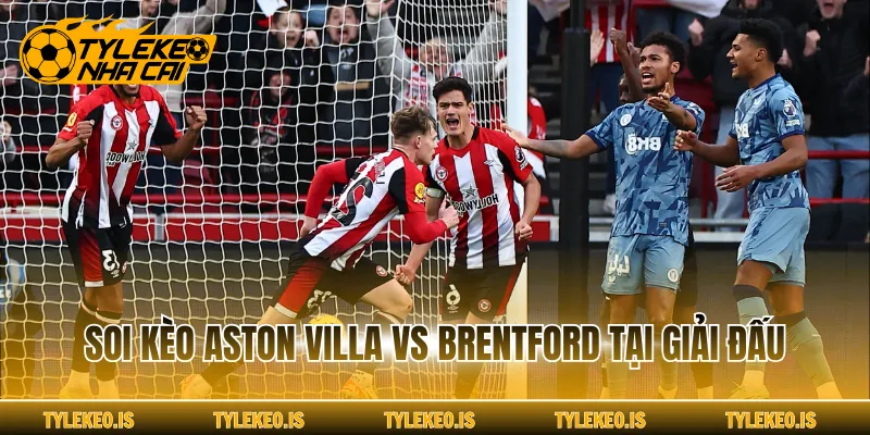 Soi kèo Aston Villa vs Brentford tại giải đấu