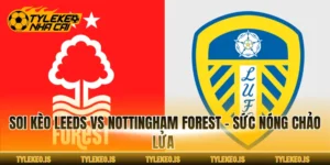 Soi Kèo Leeds Vs Nottingham Forest - Sức Nóng Chảo Lửa