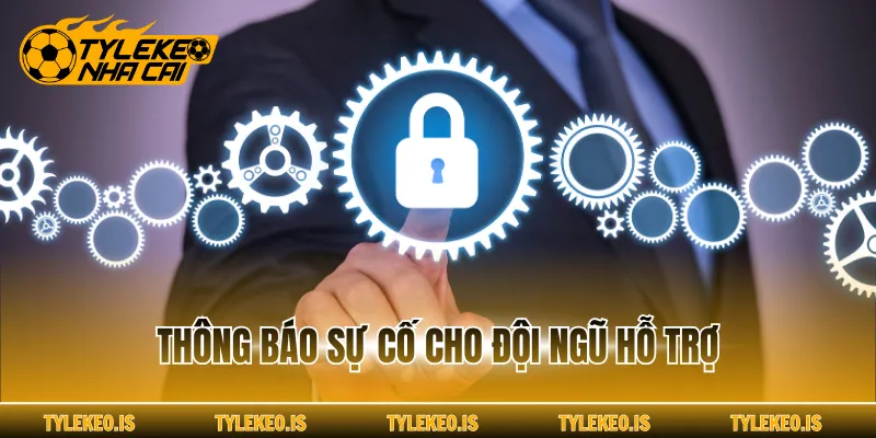 Thông báo sự cố cho đội ngũ hỗ trợ