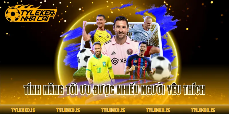 Tính năng tối ưu được nhiều người yêu thích