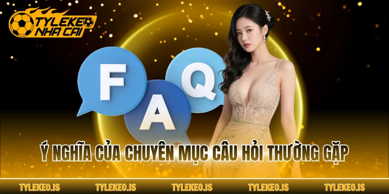 Ý nghĩa của chuyên mục câu hỏi thường gặp